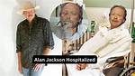 Alan Jackson Hospitalized 2023 Is He Sick? Death Rumors