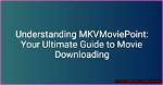 Discovering Mkvmoviepoint: Your Ultimate Source for Movies and Series