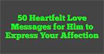 Express Your Deepest Affection: Heartfelt Love Messages for the Special Him