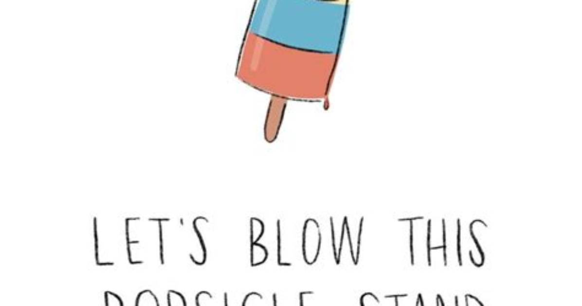 Let's Blow This Popsicle Stand: Embracing the Adventure of Life