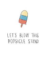 Let's Blow This Popsicle Stand: Embracing the Adventure of Life