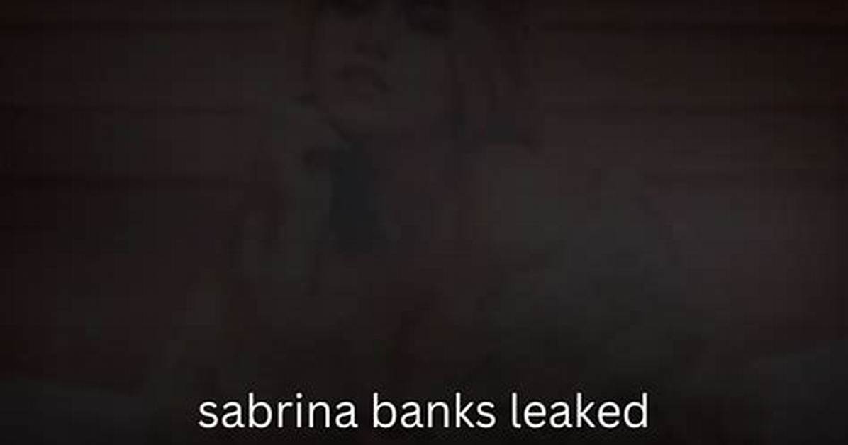 Sabrina Banks Leaks: Unraveling the Controversy and Impact