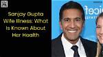 Sanjay Gupta's Wife Illness: a Journey of Resilience and Hope