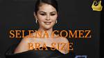 Understanding Selena Gomez's Bra Size: a Comprehensive Insight
