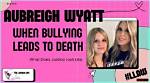 Understanding the Bullying of Aubreigh Wyatt: a Tragic Tale